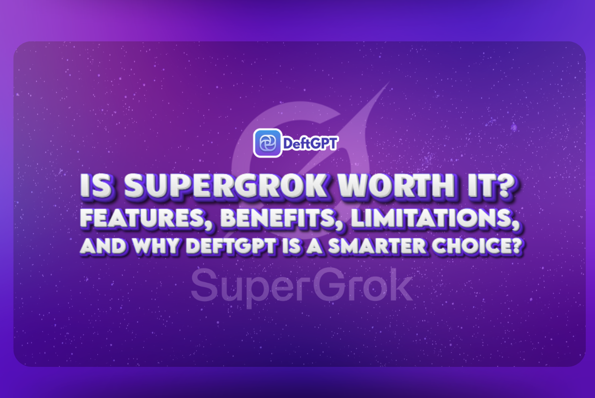 Is SuperGrok Worth It? Features, Benefits, Limitations, and Why DeftGPT Is a Smarter Choice